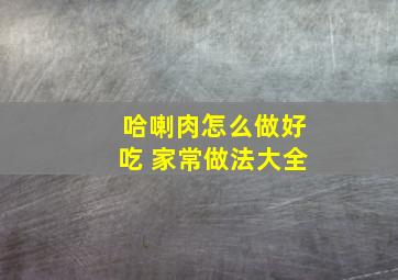 哈喇肉怎么做好吃 家常做法大全